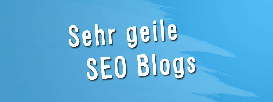 Geile deutsche SEO Blogs, die du auf jeden Fall abonnieren solltest…